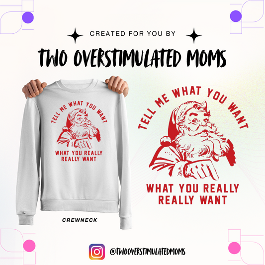 Tell Me What You Want Santa shirt - crewneck - hoodie